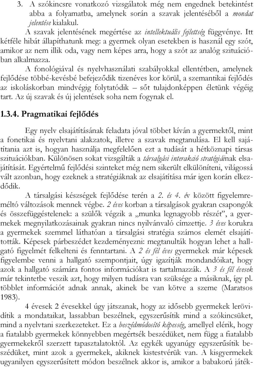 Itt kétféle hibát állapíthatunk meg: a gyermek olyan esetekben is használ egy szót, amikor az nem illik oda, vagy nem képes arra, hogy a szót az analóg szituációban alkalmazza.