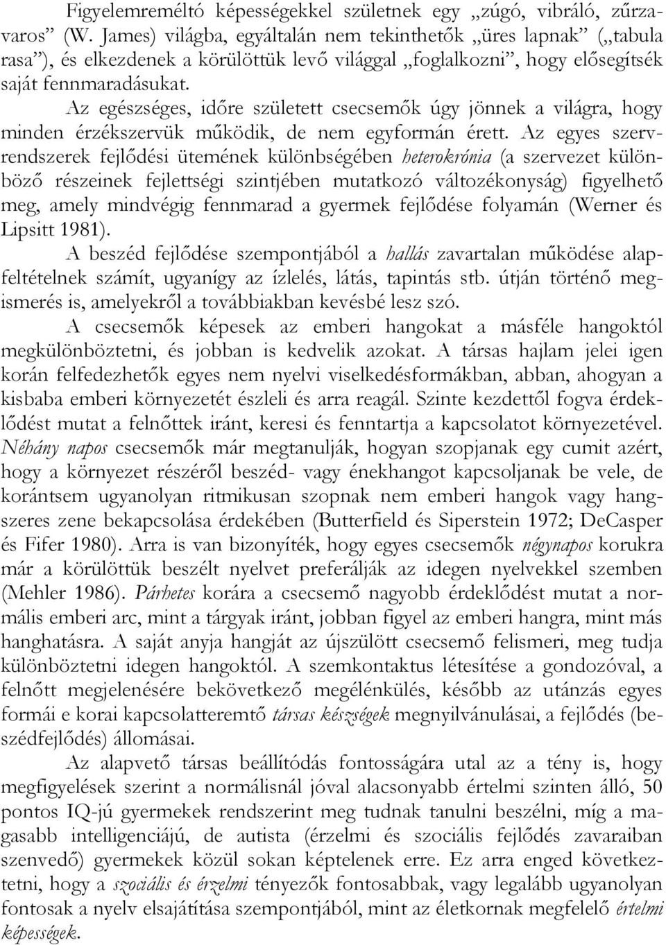 Az egészséges, időre született csecsemők úgy jönnek a világra, hogy minden érzékszervük működik, de nem egyformán érett.