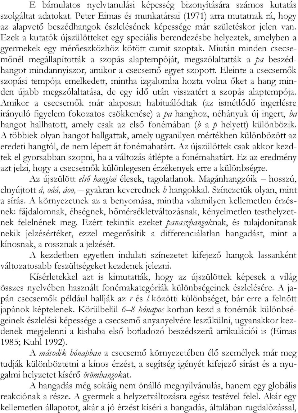 Ezek a kutatók újszülötteket egy speciális berendezésbe helyeztek, amelyben a gyermekek egy mérőeszközhöz kötött cumit szoptak.
