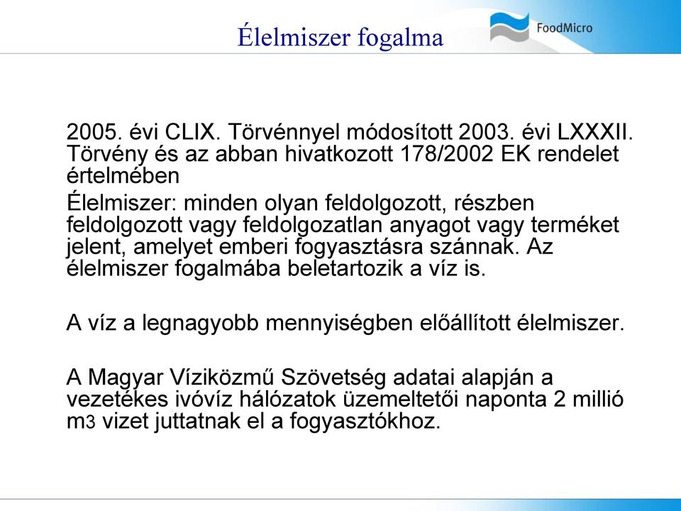 feldolgozatlan anyagot vagy terméket jelent, amelyet emberi fogyasztásra szánnak. Az élelmiszer fogalmába beletartozik a víz is.