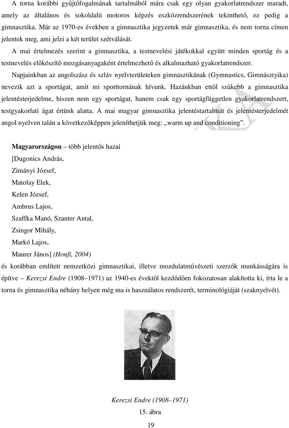 A mai értelmezés szerint a gimnasztika, a testnevelési játékokkal együtt minden sportág és a testnevelés előkészítő mozgásanyagaként értelmezhető és alkalmazható gyakorlatrendszer.