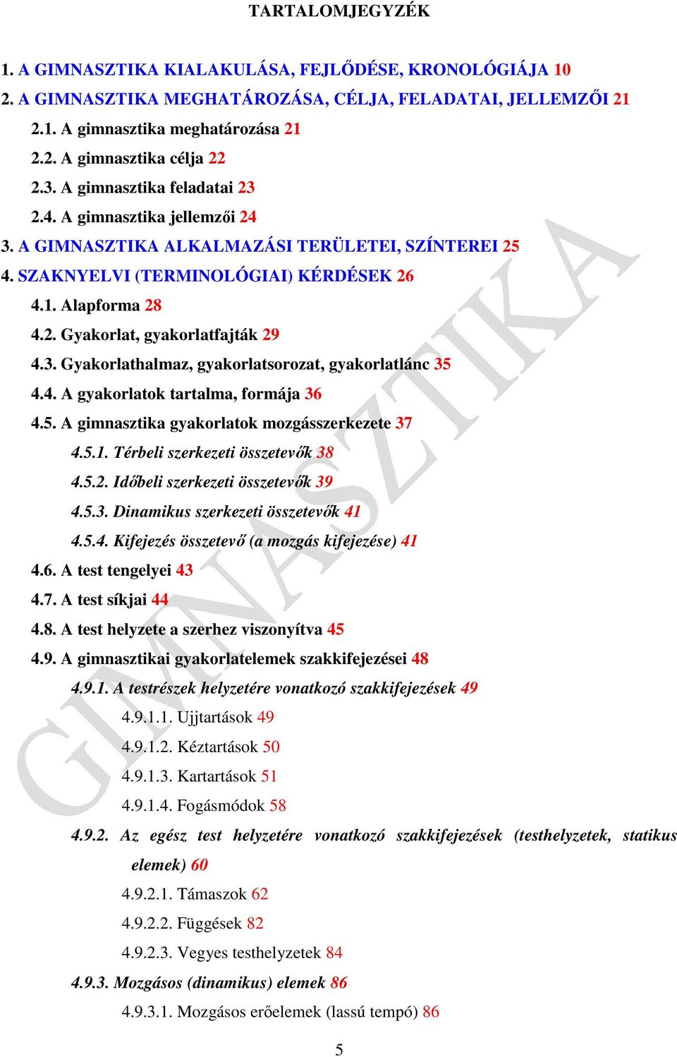 3. Gyakorlathalmaz, gyakorlatsorozat, gyakorlatlánc 35 4.4. A gyakorlatok tartalma, formája 36 4.5. A gimnasztika gyakorlatok mozgásszerkezete 37 4.5.1. Térbeli szerkezeti összetevők 38 4.5.2.