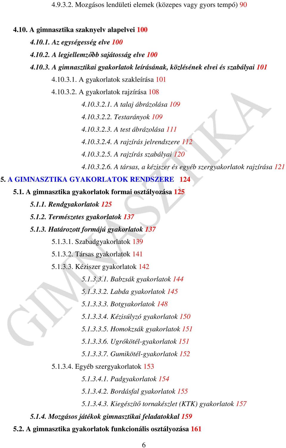 10.3.2.5. A rajzírás szabályai 120 4.10.3.2.6. A társas, a kéziszer és egyéb szergyakorlatok rajzírása 121 5. A GIMNASZTIKA GYAKORLATOK RENDSZERE 124 5.1. A gimnasztika gyakorlatok formai osztályozása 125 5.