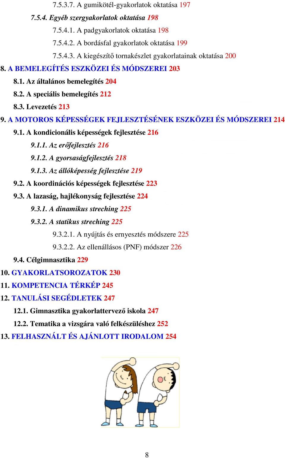 1.1. Az erőfejlesztés 216 9.1.2. A gyorsaságfejlesztés 218 9.1.3. Az állóképesség fejlesztése 219 9.2. A koordinációs képességek fejlesztése 223 9.3. A lazaság, hajlékonyság fejlesztése 224 9.3.1. A dinamikus streching 225 9.