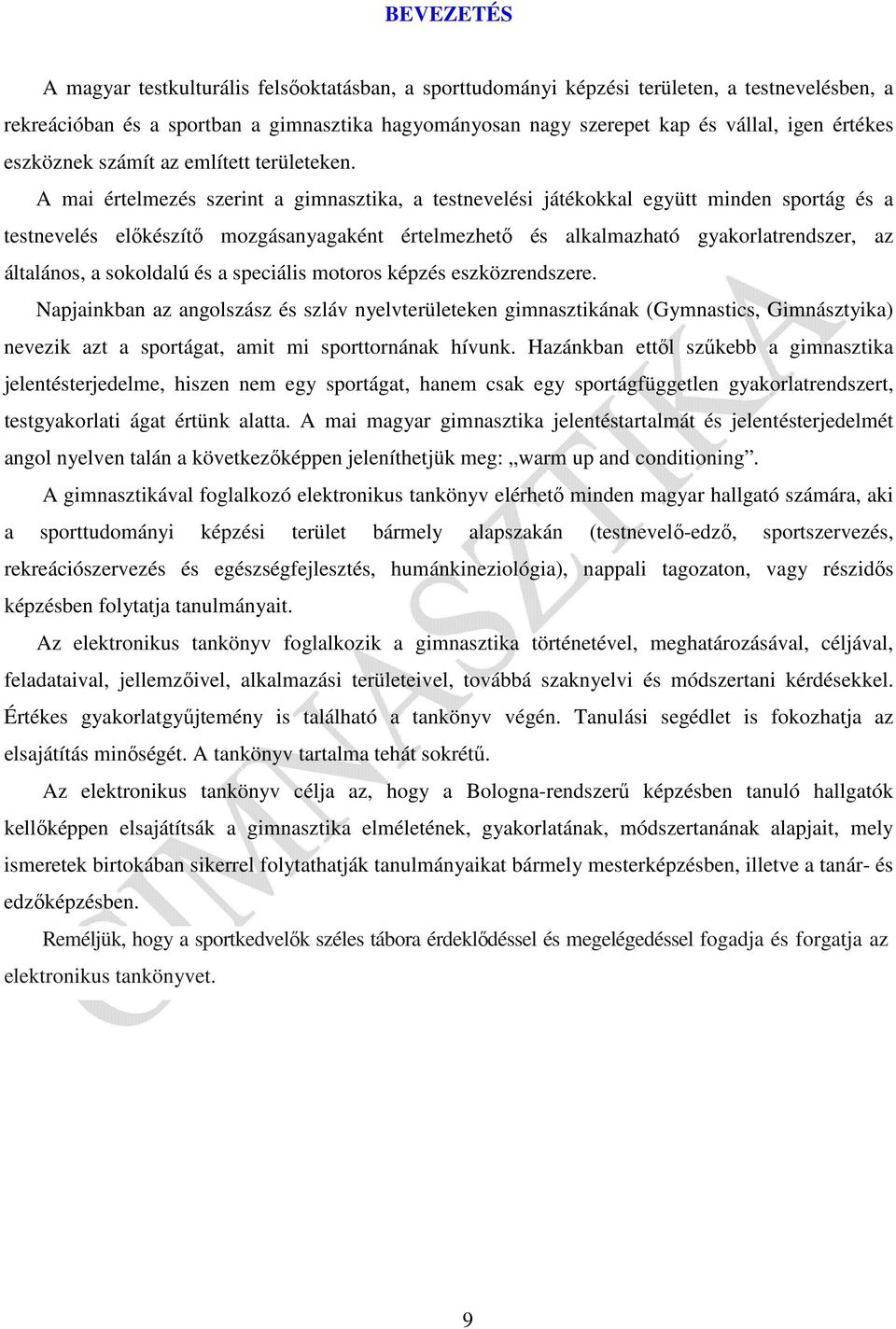 A mai értelmezés szerint a gimnasztika, a testnevelési játékokkal együtt minden sportág és a testnevelés előkészítő mozgásanyagaként értelmezhető és alkalmazható gyakorlatrendszer, az általános, a