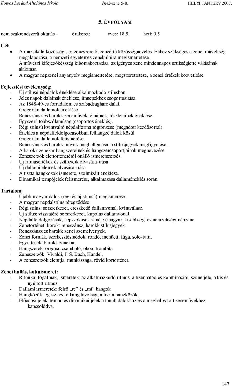 A művészi kifejezőkészség kibontakoztatása, az igényes zene mindennapos szükségletté válásának alakítása. A magyar népzenei anyanyelv megismertetése, megszerettetése, a zenei értékek közvetítése.