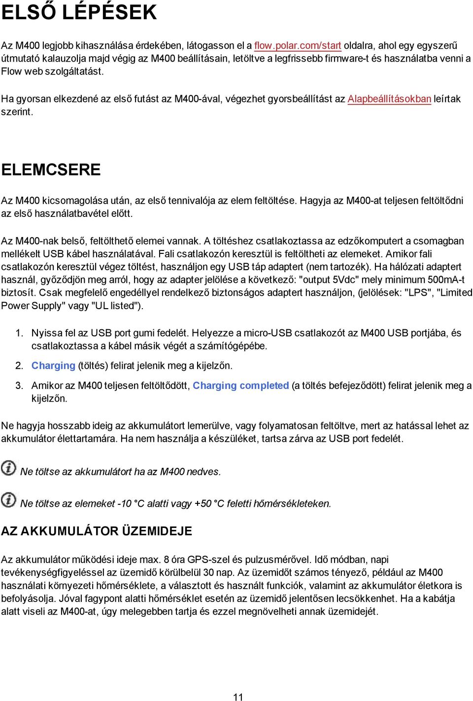 Ha gyorsan elkezdené az első futást az M400-ával, végezhet gyorsbeállítást az Alapbeállításokban leírtak szerint. ELEMCSERE Az M400 kicsomagolása után, az első tennivalója az elem feltöltése.