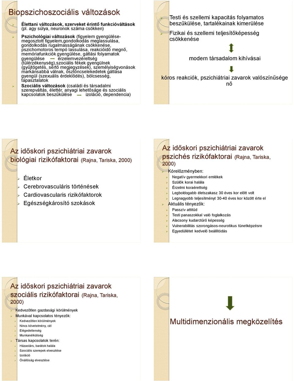 reakcióidő megnő, memóriafunkciók gyengülése, gátlási folyamatok gyengülése érzelemvezéreltség (túlérzékenység),szociális fékek gyengülnek (gyűjtögetés, sértő megjegyzések), személyiségvonások