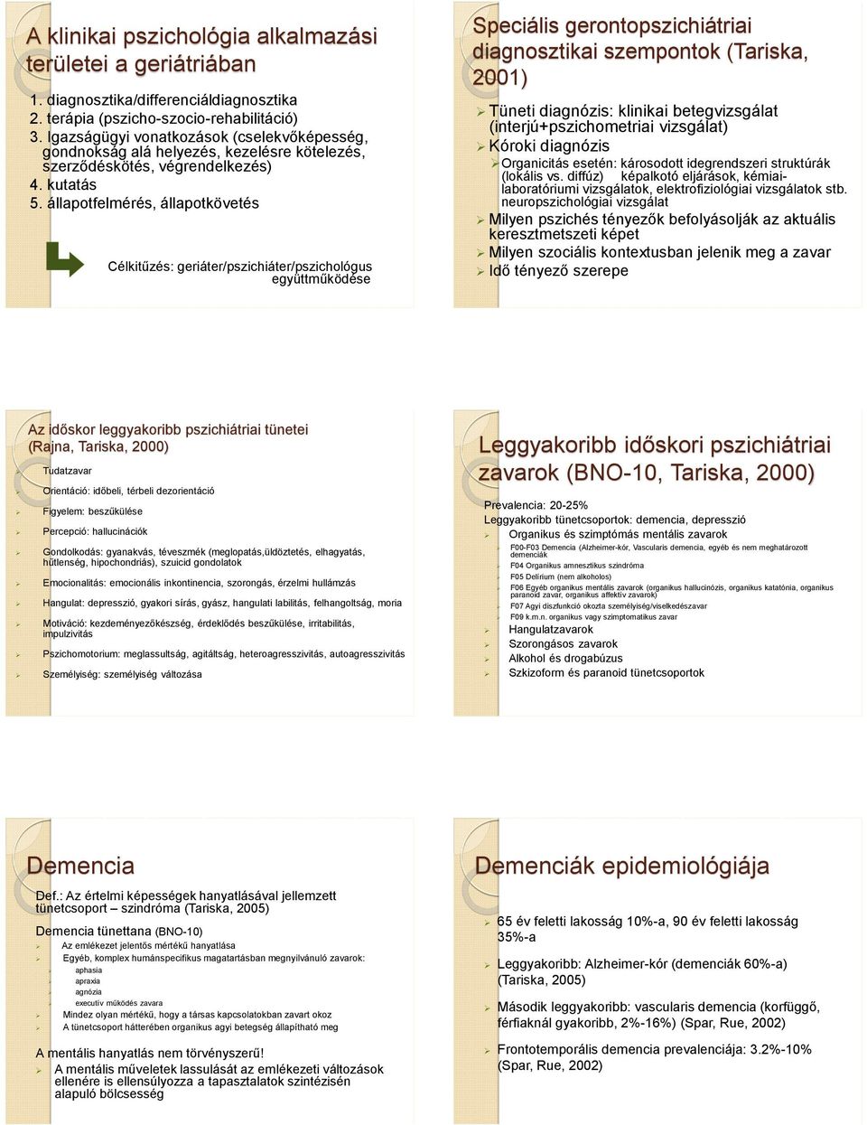 állapotfelmérés, állapotkövetés Célkitűzés: geriáter/pszichiáter/pszichológus együttműködése Speciális gerontopszichiátriai diagnosztikai szempontok (Tariska, 2001) Tüneti diagnózis: klinikai
