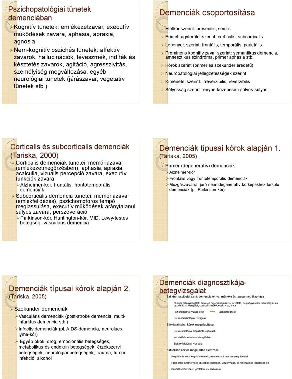 ) Demenciák csoportosítása Életkor szerint: presenilis, senilis Érintett agyterület szerint: corticalis, subcorticalis Lebenyek szerint: frontális, temporális, parietális Prominens kognitív zavar