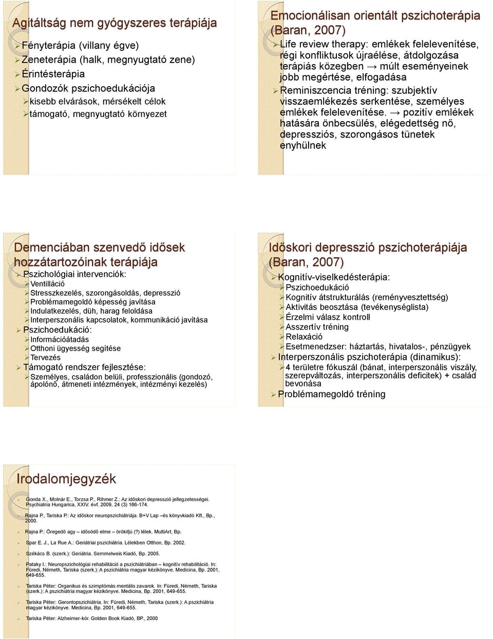 megértése, elfogadása Reminiszcencia tréning: szubjektív visszaemlékezés serkentése, személyes emlékek felelevenítése.