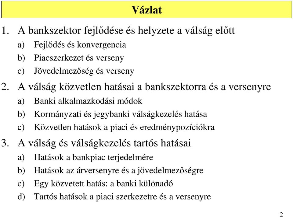 A válság közvetlen hatásai a bankszektorra és a versenyre a) Banki alkalmazkodási módok b) Kormányzati és jegybanki válságkezelés hatása c)