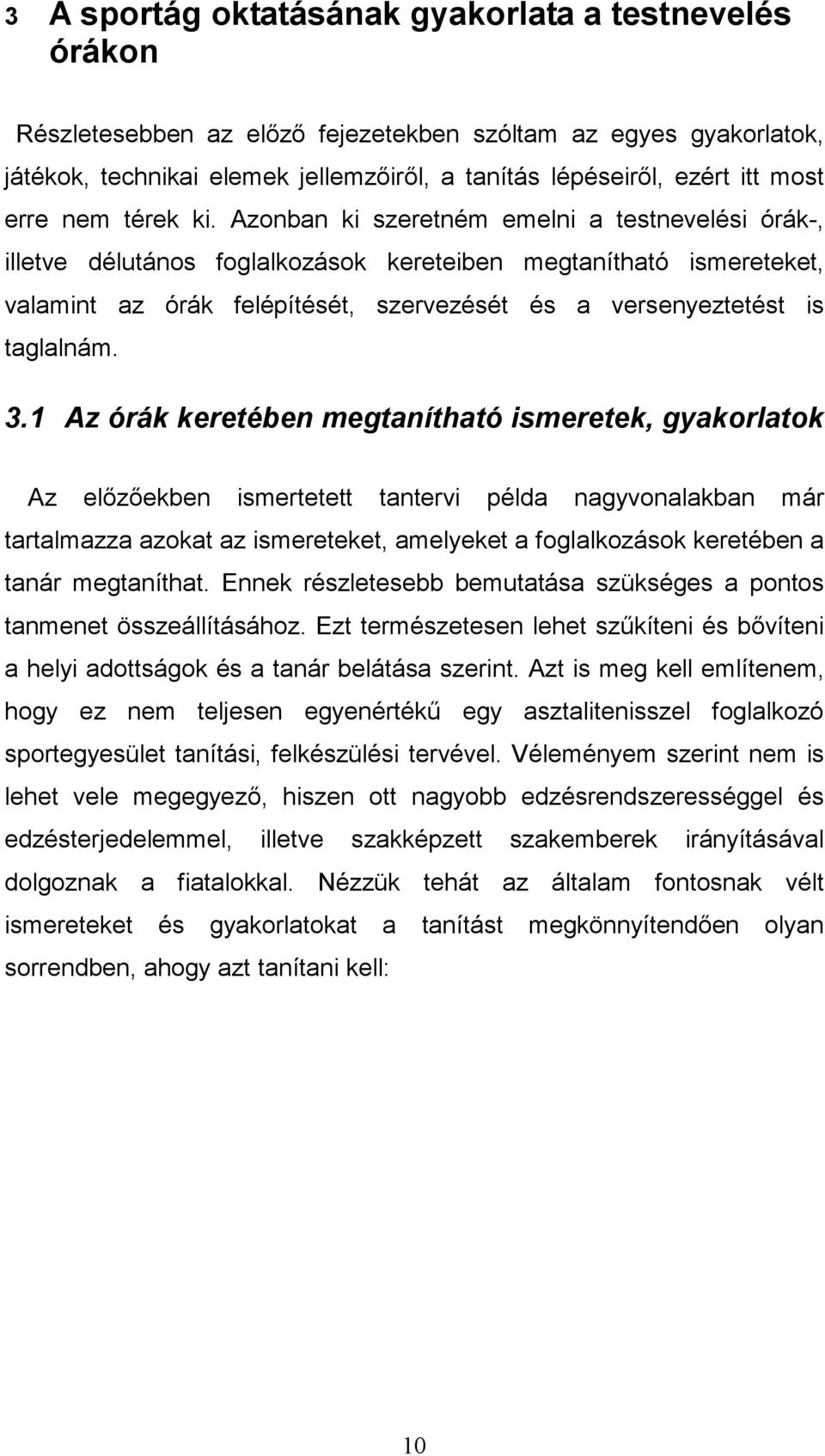 Azonban ki szeretném emelni a testnevelési órák-, illetve délutános foglalkozások kereteiben megtanítható ismereteket, valamint az órák felépítését, szervezését és a versenyeztetést is taglalnám. 3.