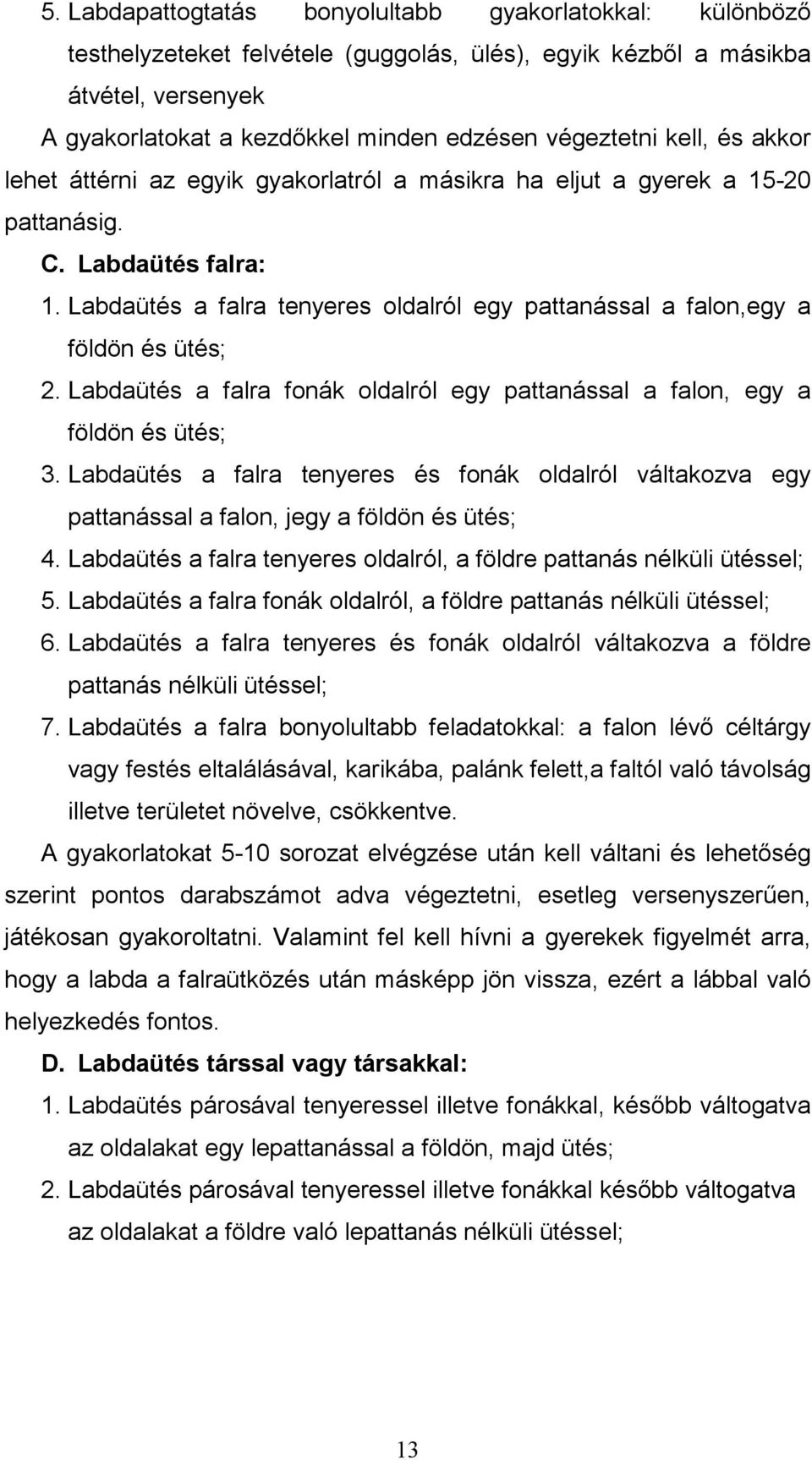 Labdaütés a falra tenyeres oldalról egy pattanással a falon,egy a földön és ütés; 2. Labdaütés a falra fonák oldalról egy pattanással a falon, egy a földön és ütés; 3.