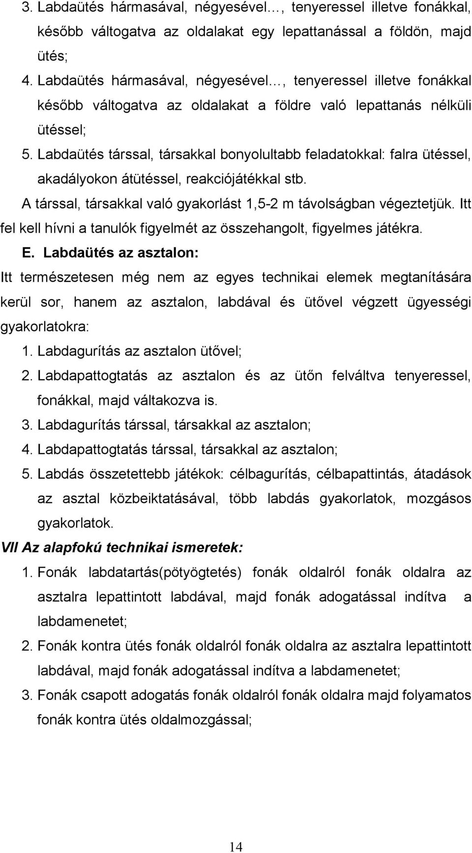 Labdaütés társsal, társakkal bonyolultabb feladatokkal: falra ütéssel, akadályokon átütéssel, reakciójátékkal stb. A társsal, társakkal való gyakorlást 1,5-2 m távolságban végeztetjük.