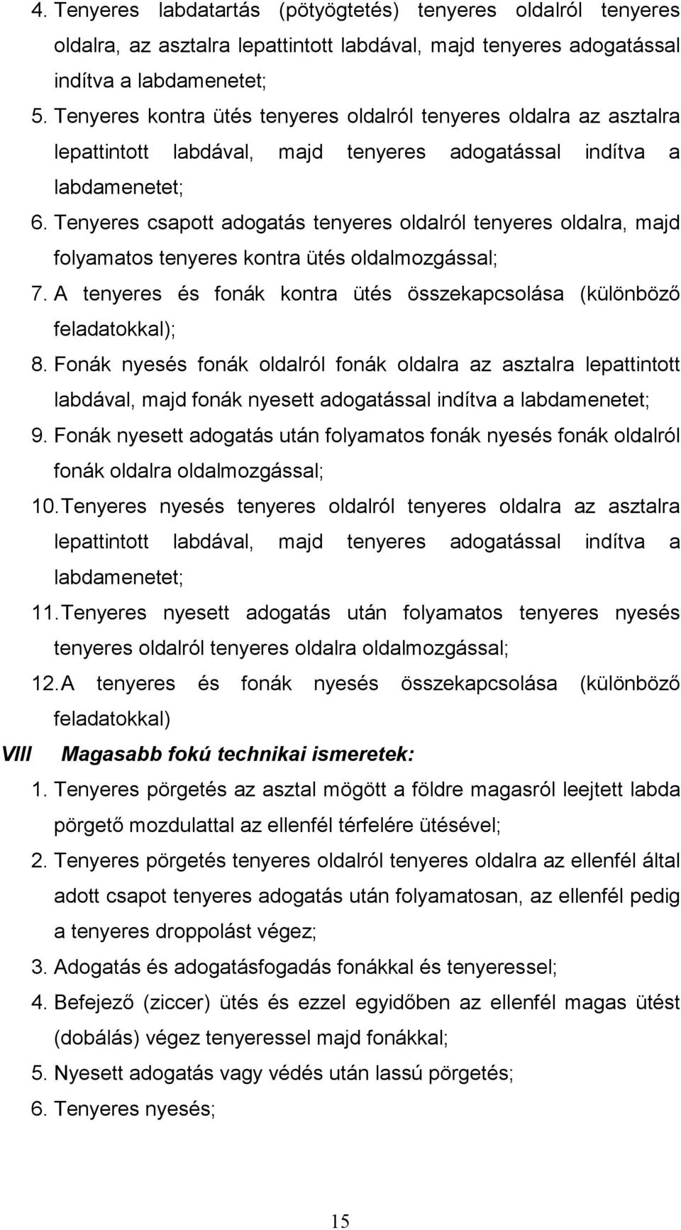 Tenyeres csapott adogatás tenyeres oldalról tenyeres oldalra, majd folyamatos tenyeres kontra ütés oldalmozgással; 7. A tenyeres és fonák kontra ütés összekapcsolása (különböző feladatokkal); 8.