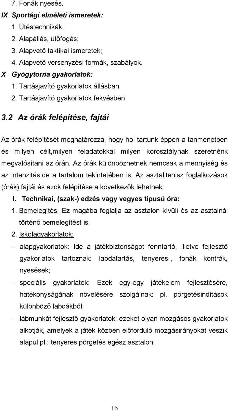 2 Az órák felépítése, fajtái Az órák felépítését meghatározza, hogy hol tartunk éppen a tanmenetben és milyen célt,milyen feladatokkal milyen korosztálynak szeretnénk megvalósítani az órán.