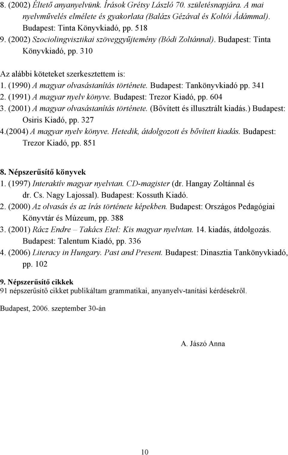 Budapest: Tankönyvkiadó pp. 341 2. (1991) A magyar nyelv könyve. Budapest: Trezor Kiadó, pp. 604 3. (2001) A magyar olvasástanítás története. (Bővített és illusztrált kiadás.