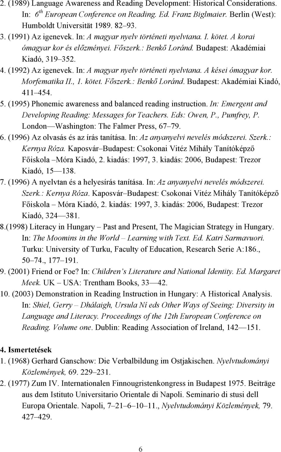 In: A magyar nyelv történeti nyelvtana. A kései ómagyar kor. Morfematika II., 1. kötet. Főszerk.: Benkő Loránd. Budapest: Akadémiai Kiadó, 411 454. 5.