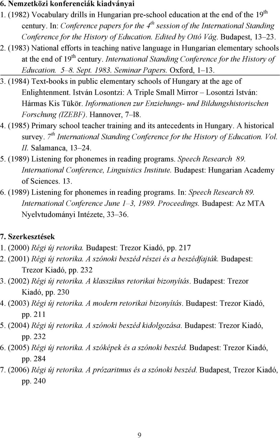 . 2. (1983) National efforts in teaching native language in Hungarian elementary schools at the end of 19 th century. International Standing Conference for the History of Education. 5 8. Sept. 1983.