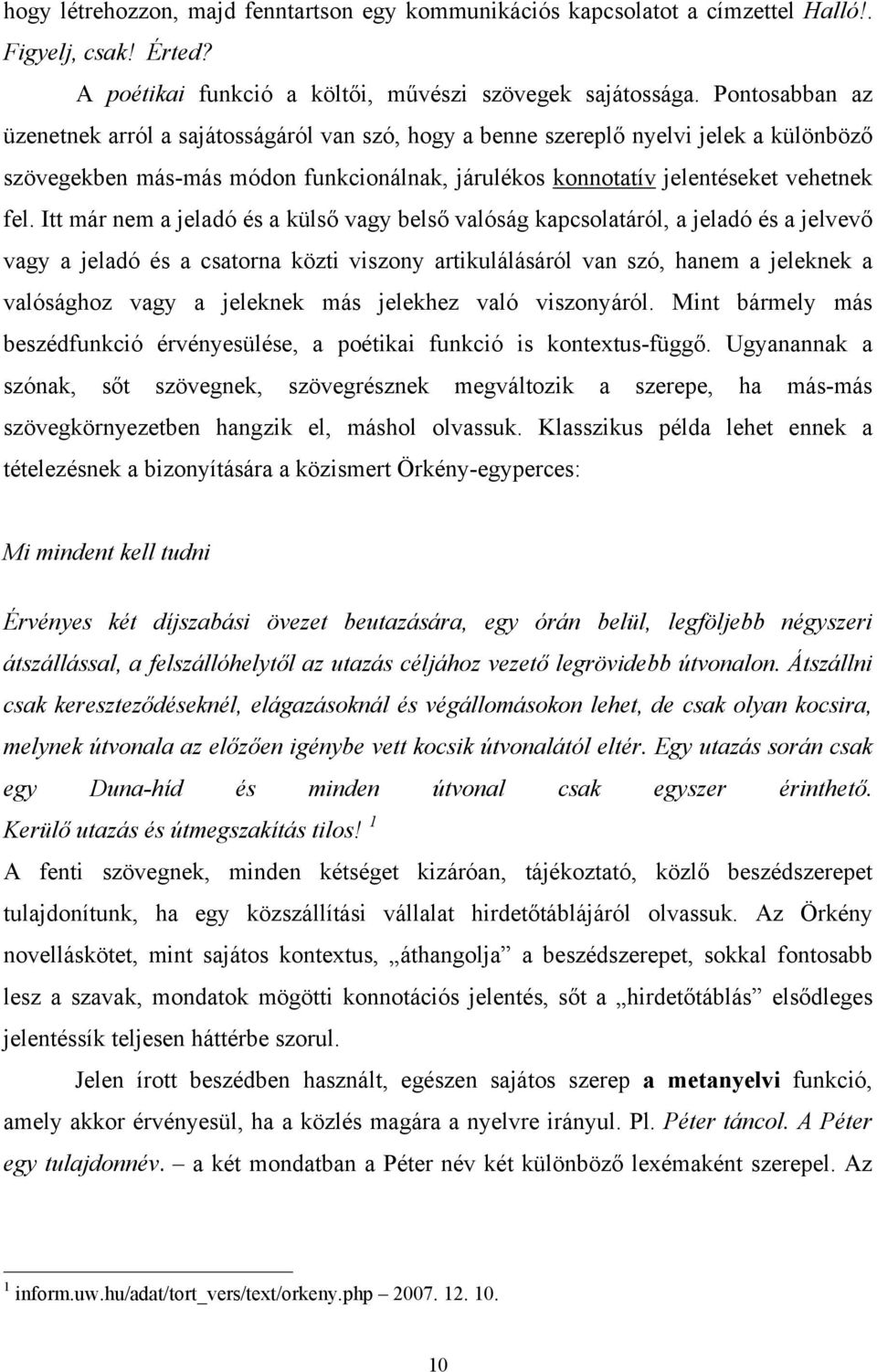 Itt már nem a jeladó és a külső vagy belső valóság kapcsolatáról, a jeladó és a jelvevő vagy a jeladó és a csatorna közti viszony artikulálásáról van szó, hanem a jeleknek a valósághoz vagy a