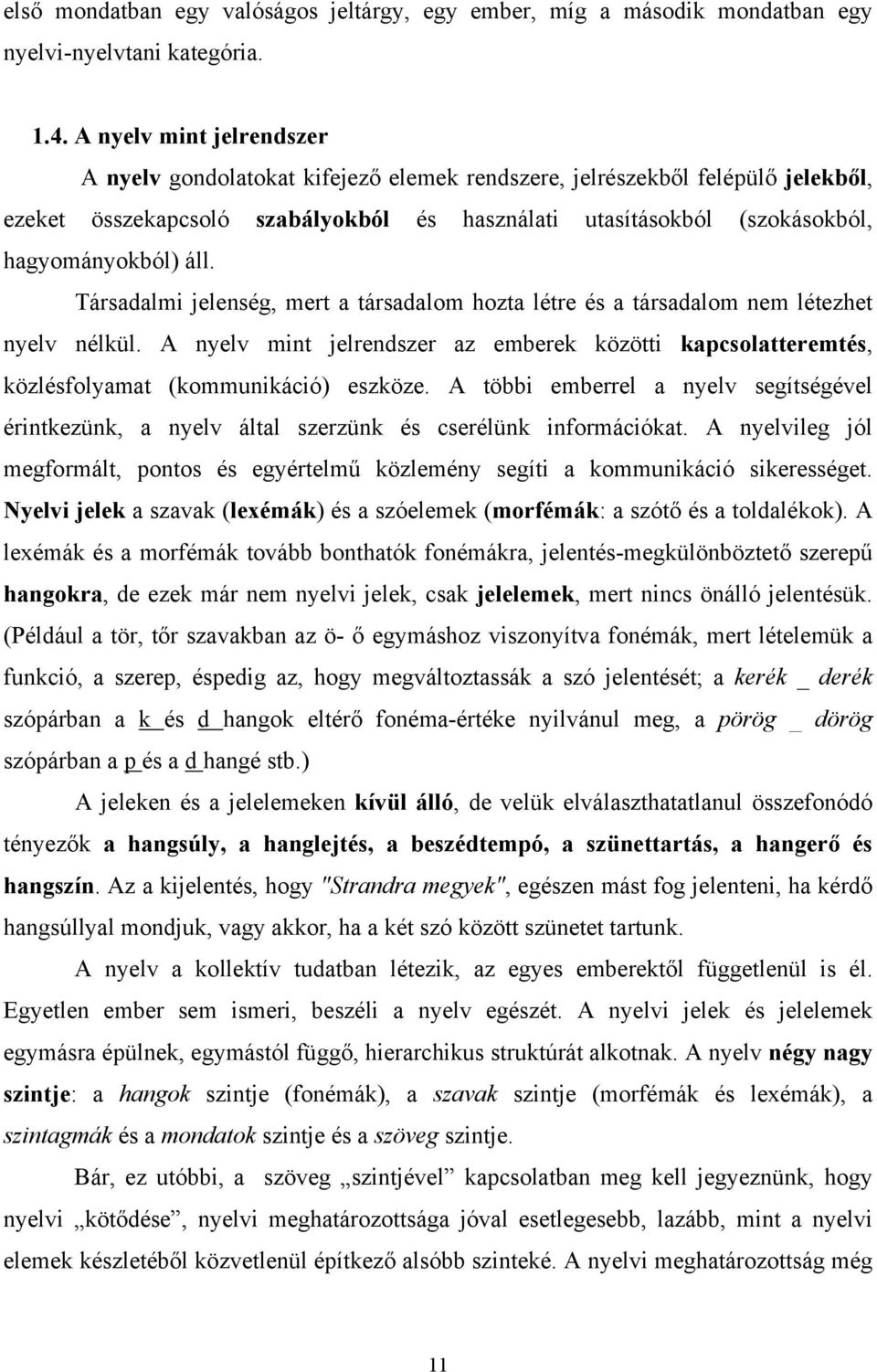 áll. Társadalmi jelenség, mert a társadalom hozta létre és a társadalom nem létezhet nyelv nélkül. A nyelv mint jelrendszer az emberek közötti kapcsolatteremtés, közlésfolyamat (kommunikáció) eszköze.