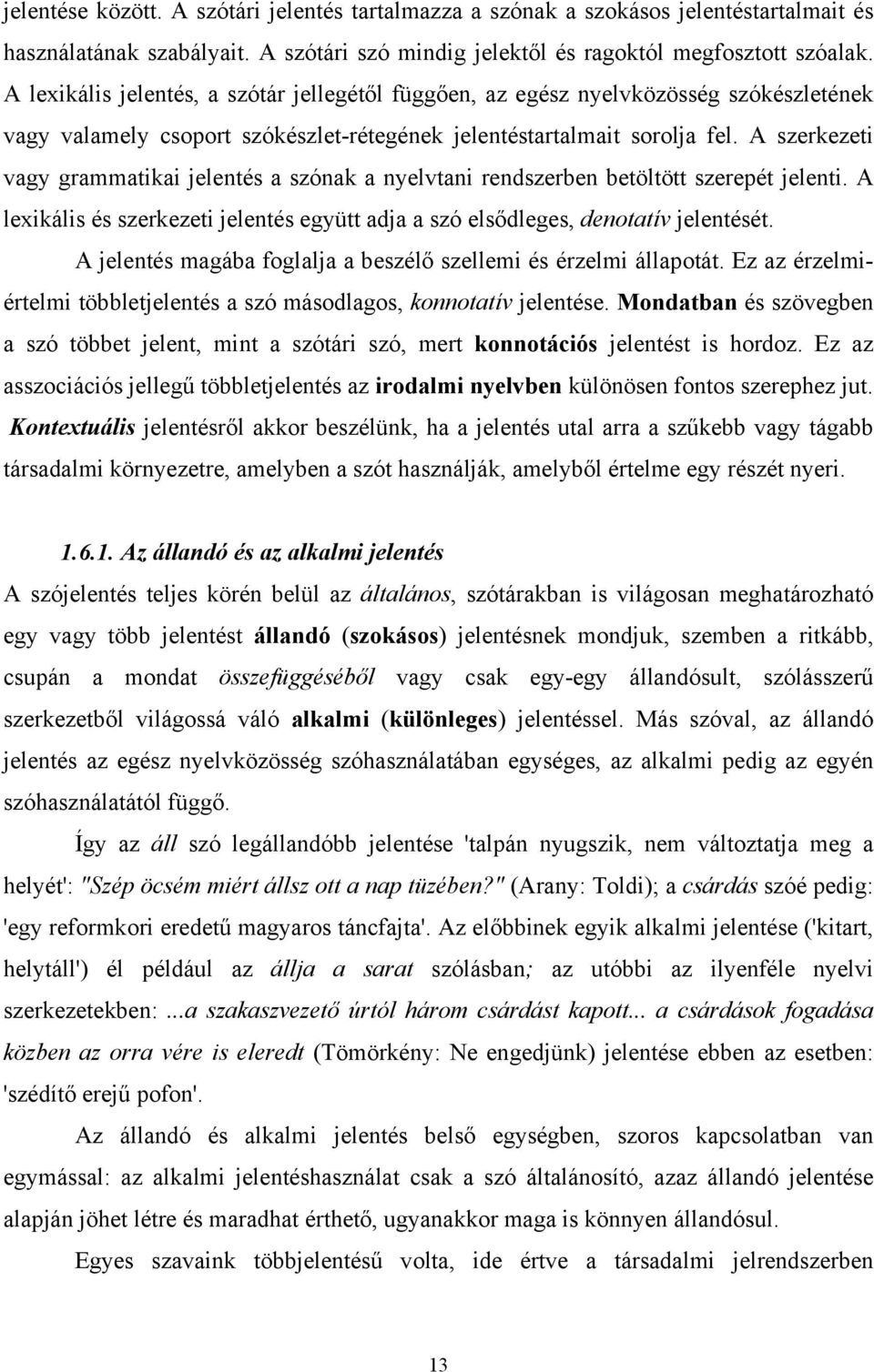 A szerkezeti vagy grammatikai jelentés a szónak a nyelvtani rendszerben betöltött szerepét jelenti. A lexikális és szerkezeti jelentés együtt adja a szó elsődleges, denotatív jelentését.