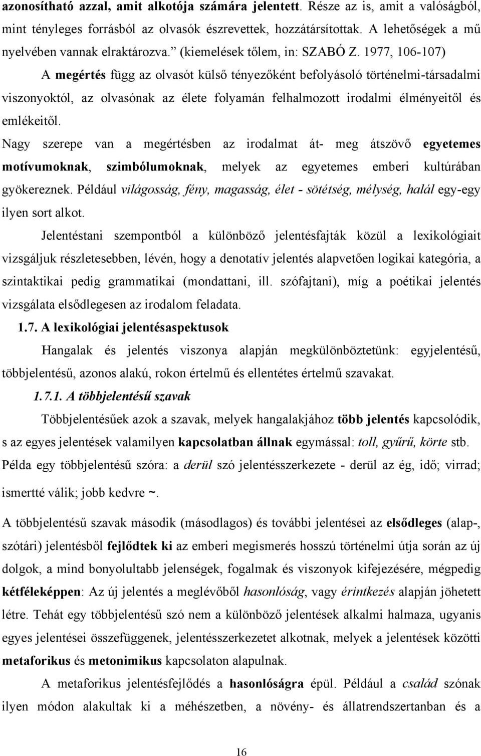 1977, 106-107) A megértés függ az olvasót külső tényezőként befolyásoló történelmi-társadalmi viszonyoktól, az olvasónak az élete folyamán felhalmozott irodalmi élményeitől és emlékeitől.