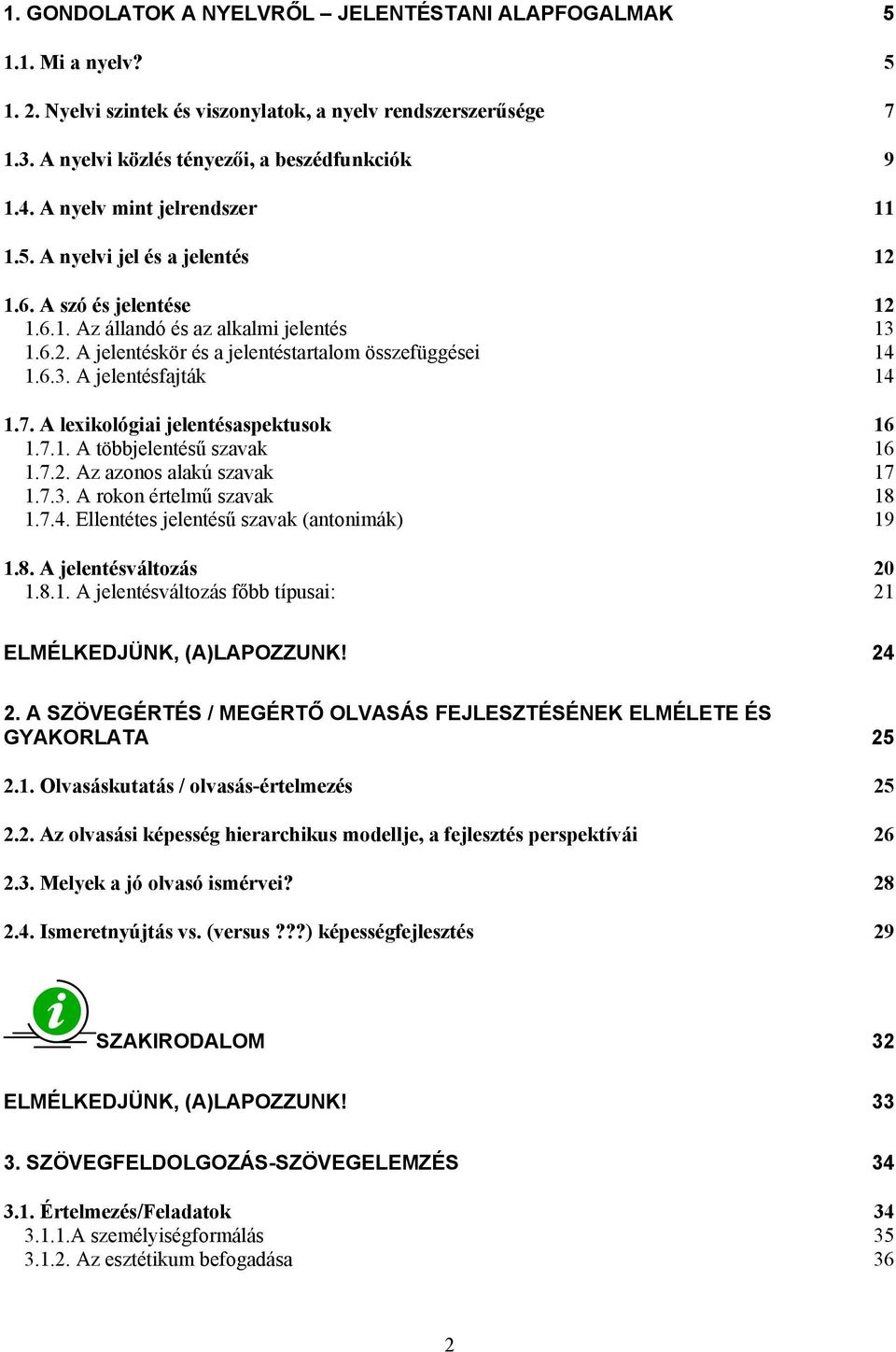 7. A lexikológiai jelentésaspektusok 16 1.7.1. A többjelentésű szavak 16 1.7.2. Az azonos alakú szavak 17 1.7.3. A rokon értelmű szavak 18 1.7.4. Ellentétes jelentésű szavak (antonimák) 19 1.8. A jelentésváltozás 20 1.