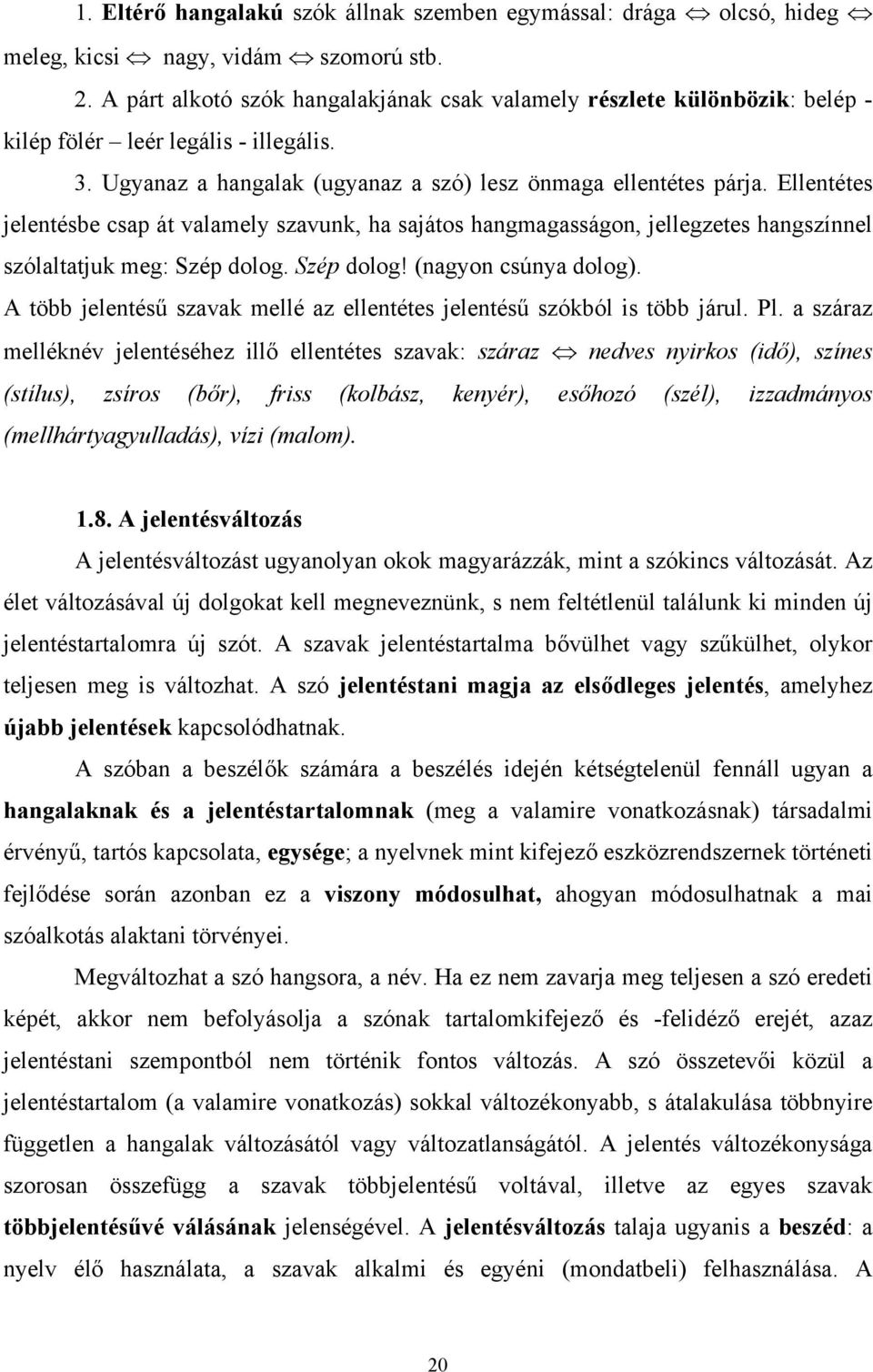 Ellentétes jelentésbe csap át valamely szavunk, ha sajátos hangmagasságon, jellegzetes hangszínnel szólaltatjuk meg: Szép dolog. Szép dolog! (nagyon csúnya dolog).