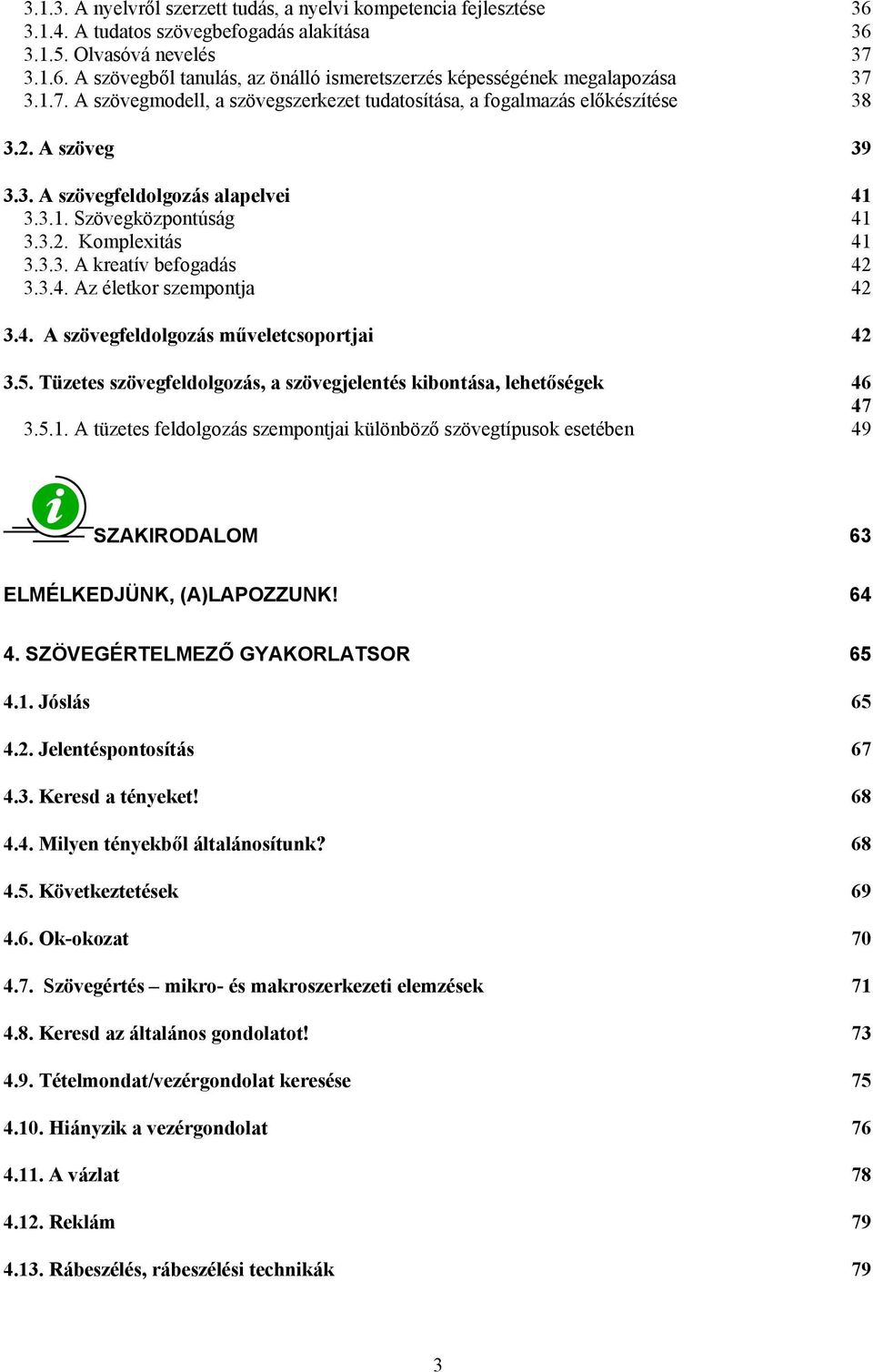 3.4. Az életkor szempontja 42 3.4. A szövegfeldolgozás műveletcsoportjai 42 3.5. Tüzetes szövegfeldolgozás, a szövegjelentés kibontása, lehetőségek 46 47 3.5.1.