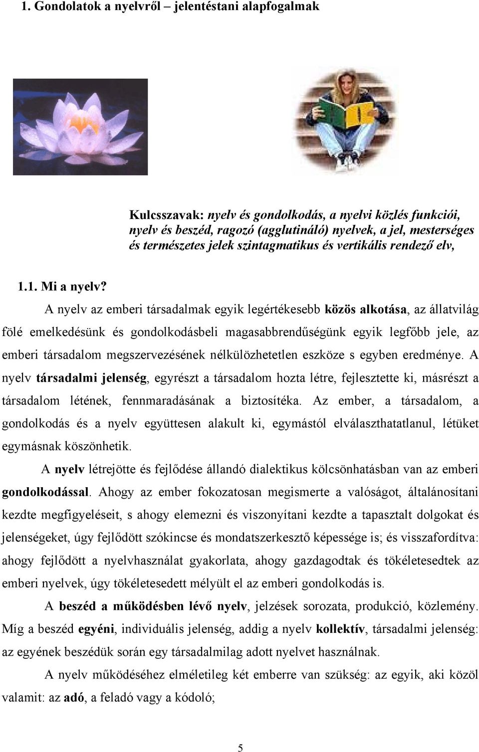 A nyelv az emberi társadalmak egyik legértékesebb közös alkotása, az állatvilág fölé emelkedésünk és gondolkodásbeli magasabbrendűségünk egyik legfőbb jele, az emberi társadalom megszervezésének