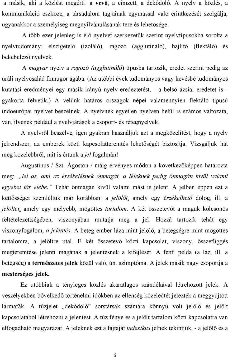 A több ezer jelenleg is élő nyelvet szerkezetük szerint nyelvtípusokba sorolta a nyelvtudomány: elszigetelő (izoláló), ragozó (agglutináló), hajlító (flektáló) és bekebelező nyelvek.