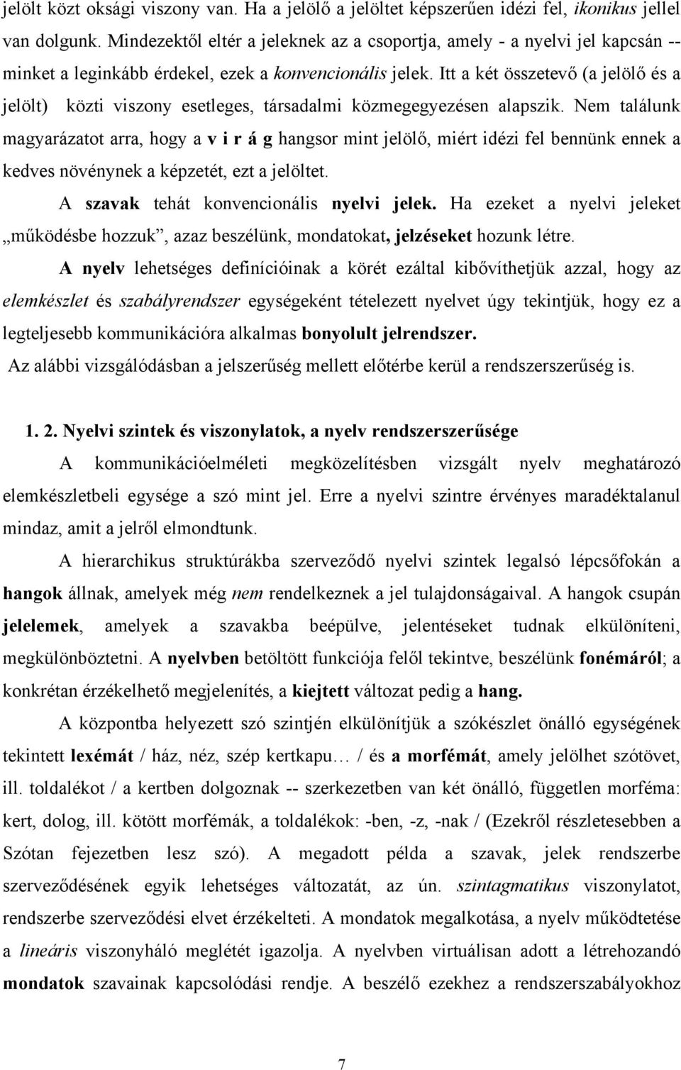Itt a két összetevő (a jelölő és a jelölt) közti viszony esetleges, társadalmi közmegegyezésen alapszik.