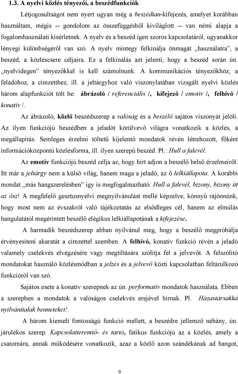A nyelv mintegy felkínálja önmagát használatra, a beszéd, a közléscsere céljaira. Ez a felkínálás azt jelenti, hogy a beszéd során ún. nyelvidegen tényezőkkel is kell számolnunk.