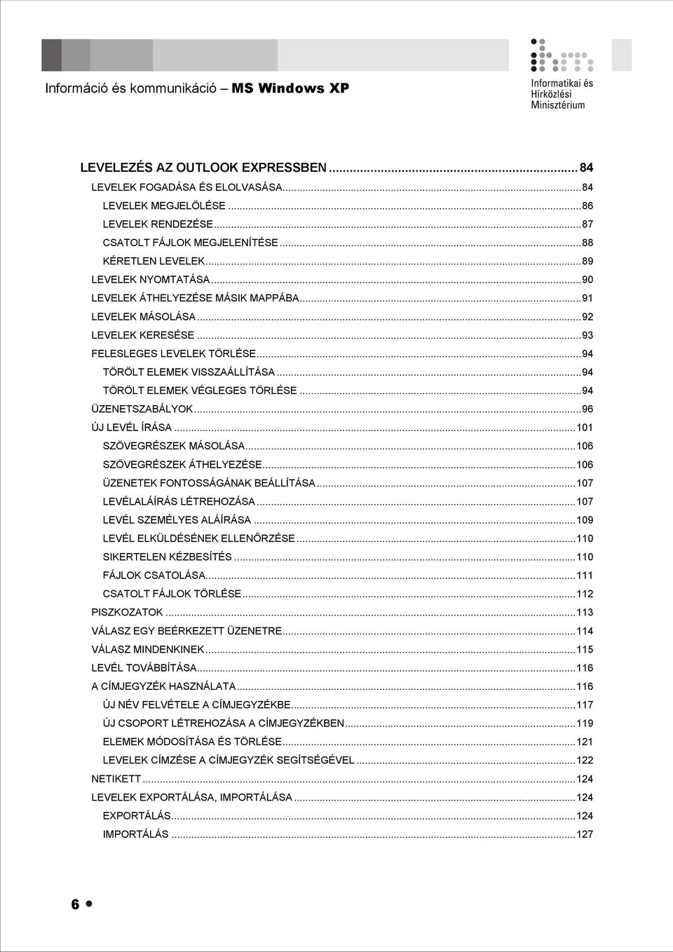 ..94 TÖRÖLT ELEMEK VÉGLEGES TÖRLÉSE...94 ÜZENETSZABÁLYOK...96 ÚJ LEVÉL ÍRÁSA...101 SZÖVEGRÉSZEK MÁSOLÁSA...106 SZÖVEGRÉSZEK ÁTHELYEZÉSE...106 ÜZENETEK FONTOSSÁGÁNAK BEÁLLÍTÁSA.