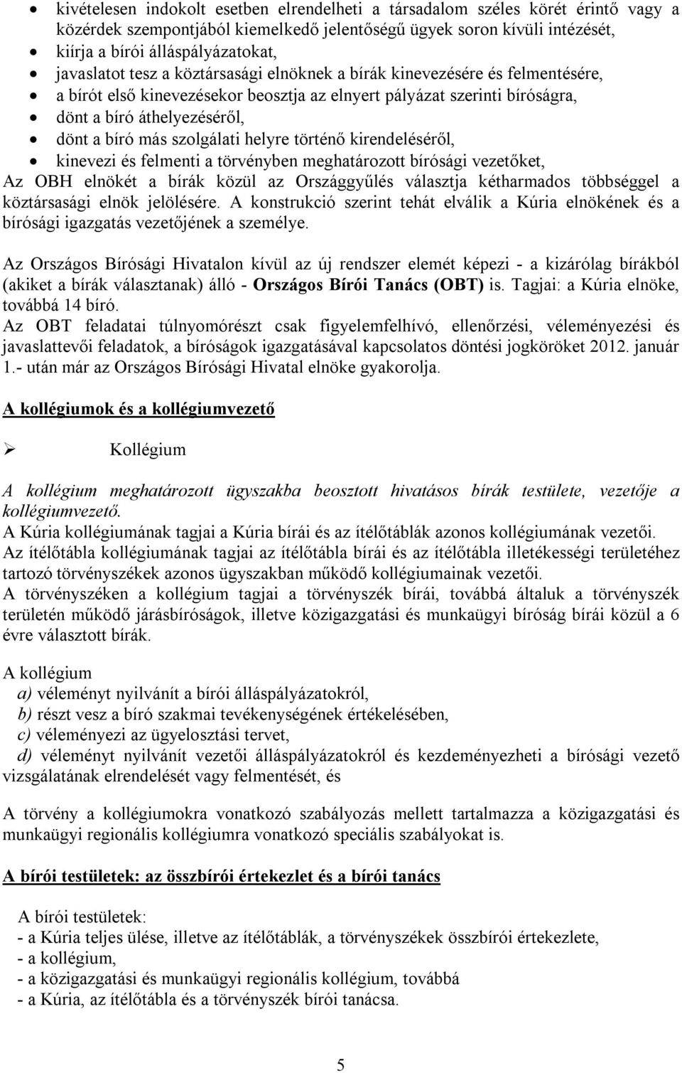 szolgálati helyre történő kirendeléséről, kinevezi és felmenti a törvényben meghatározott bírósági vezetőket, Az OBH elnökét a bírák közül az Országgyűlés választja kétharmados többséggel a