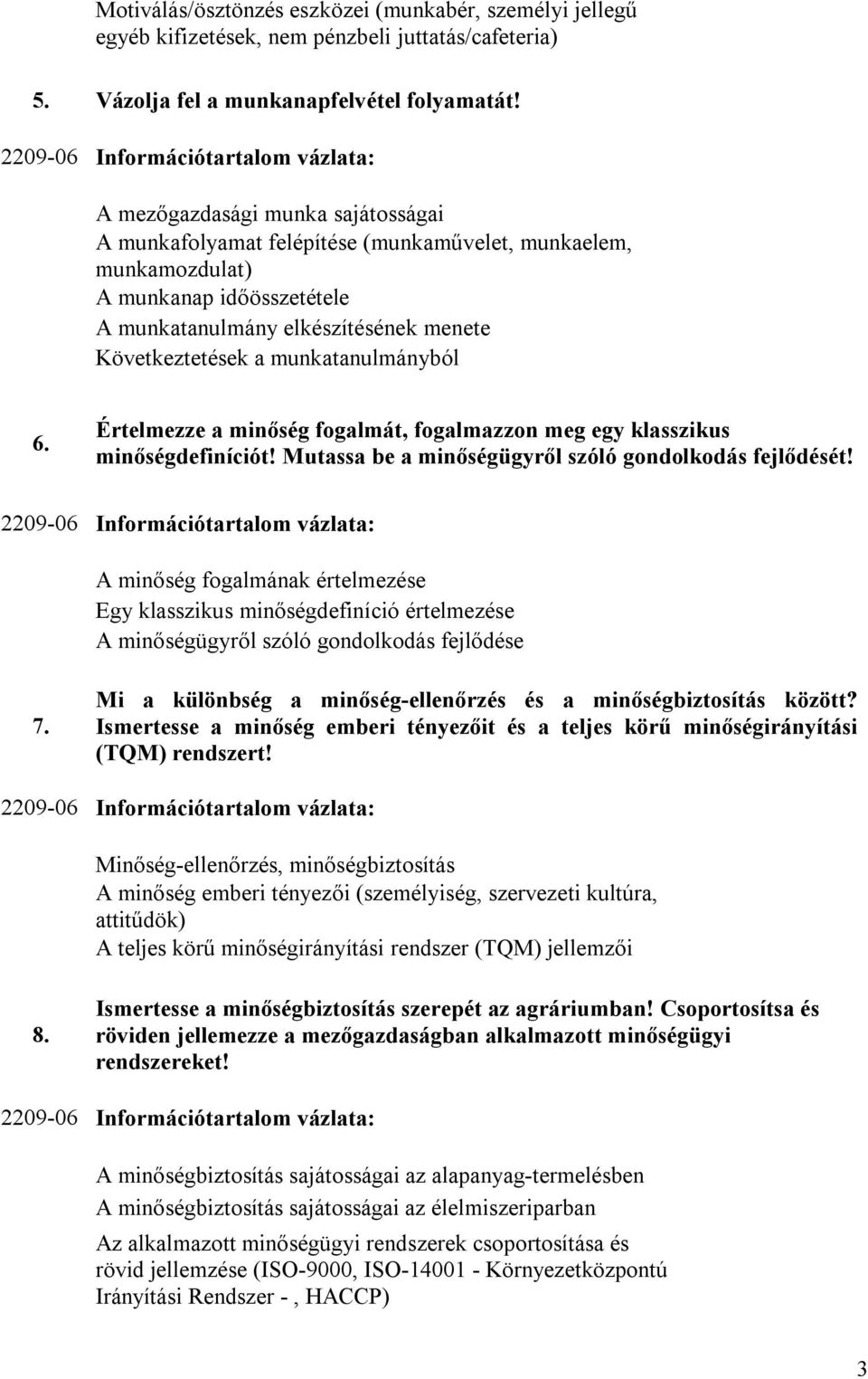 menete Következtetések a munkatanulmányból 6. Értelmezze a minőség fogalmát, fogalmazzon meg egy klasszikus minőségdefiníciót! Mutassa be a minőségügyről szóló gondolkodás fejlődését!
