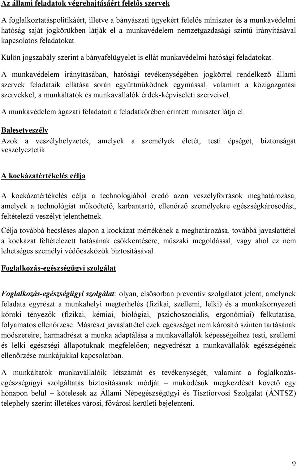 A munkavédelem irányításában, hatósági tevékenységében jogkörrel rendelkező állami szervek feladataik ellátása során együttműködnek egymással, valamint a közigazgatási szervekkel, a munkáltatók és