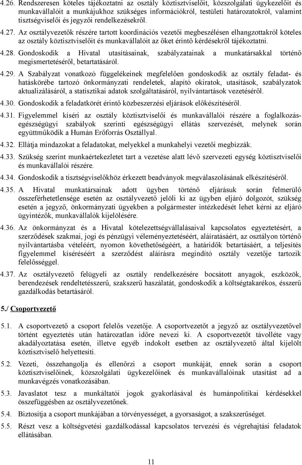 Az osztályvezetők részére tartott koordinációs vezetői megbeszélésen elhangzottakról köteles az osztály köztisztviselőit és munkavállalóit az őket érintő kérdésekről tájékoztatni. 4.28.