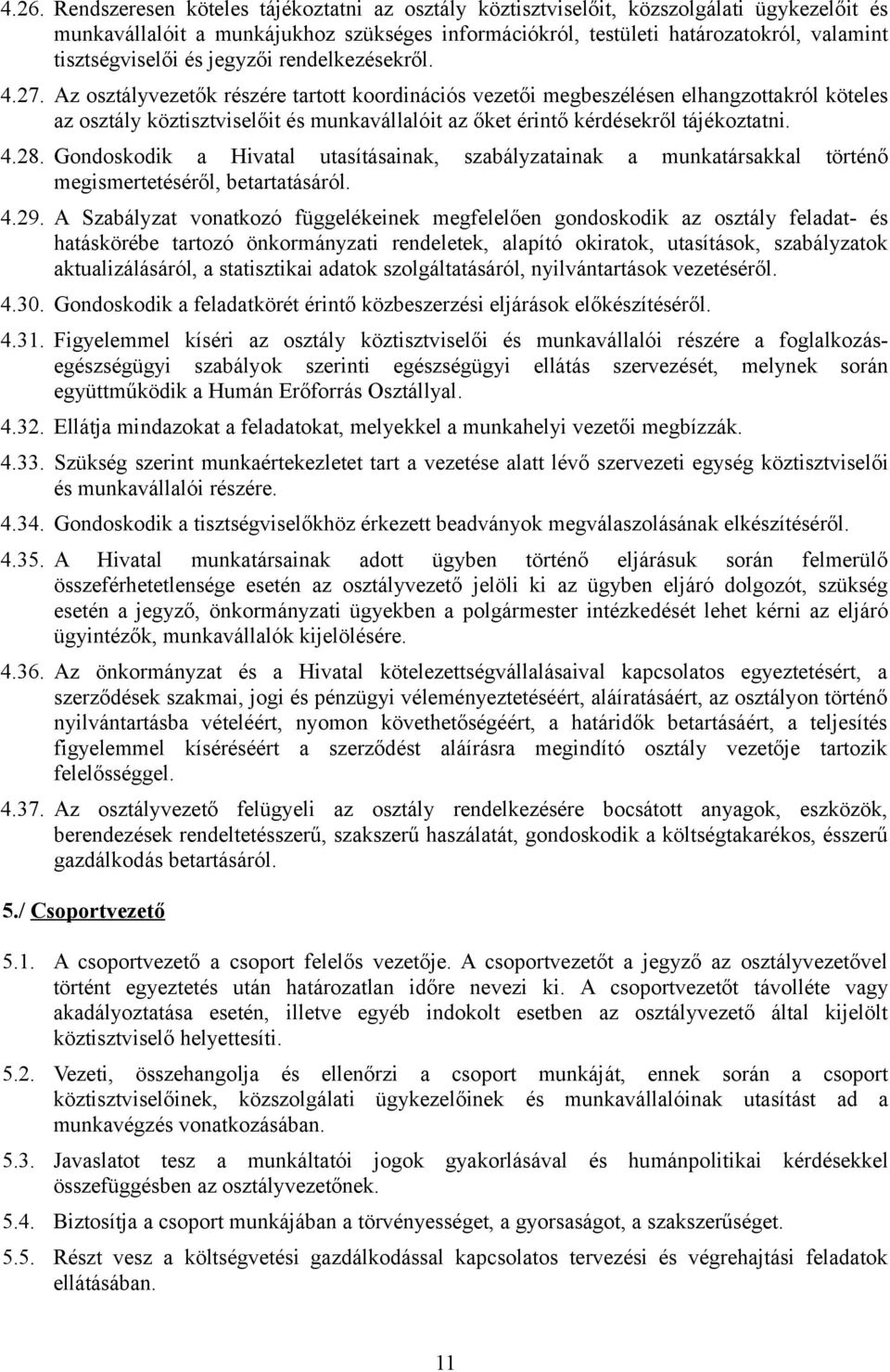 Az osztályvezetők részére tartott koordinációs vezetői megbeszélésen elhangzottakról köteles az osztály köztisztviselőit és munkavállalóit az őket érintő kérdésekről tájékoztatni. 4.28.