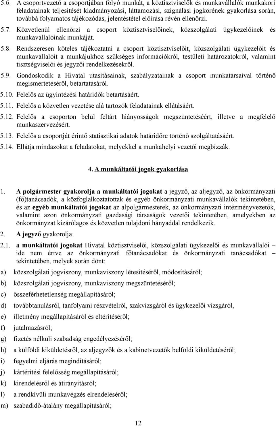 Rendszeresen köteles tájékoztatni a csoport köztisztviselőit, közszolgálati ügykezelőit és munkavállalóit a munkájukhoz szükséges információkról, testületi határozatokról, valamint tisztségviselői és