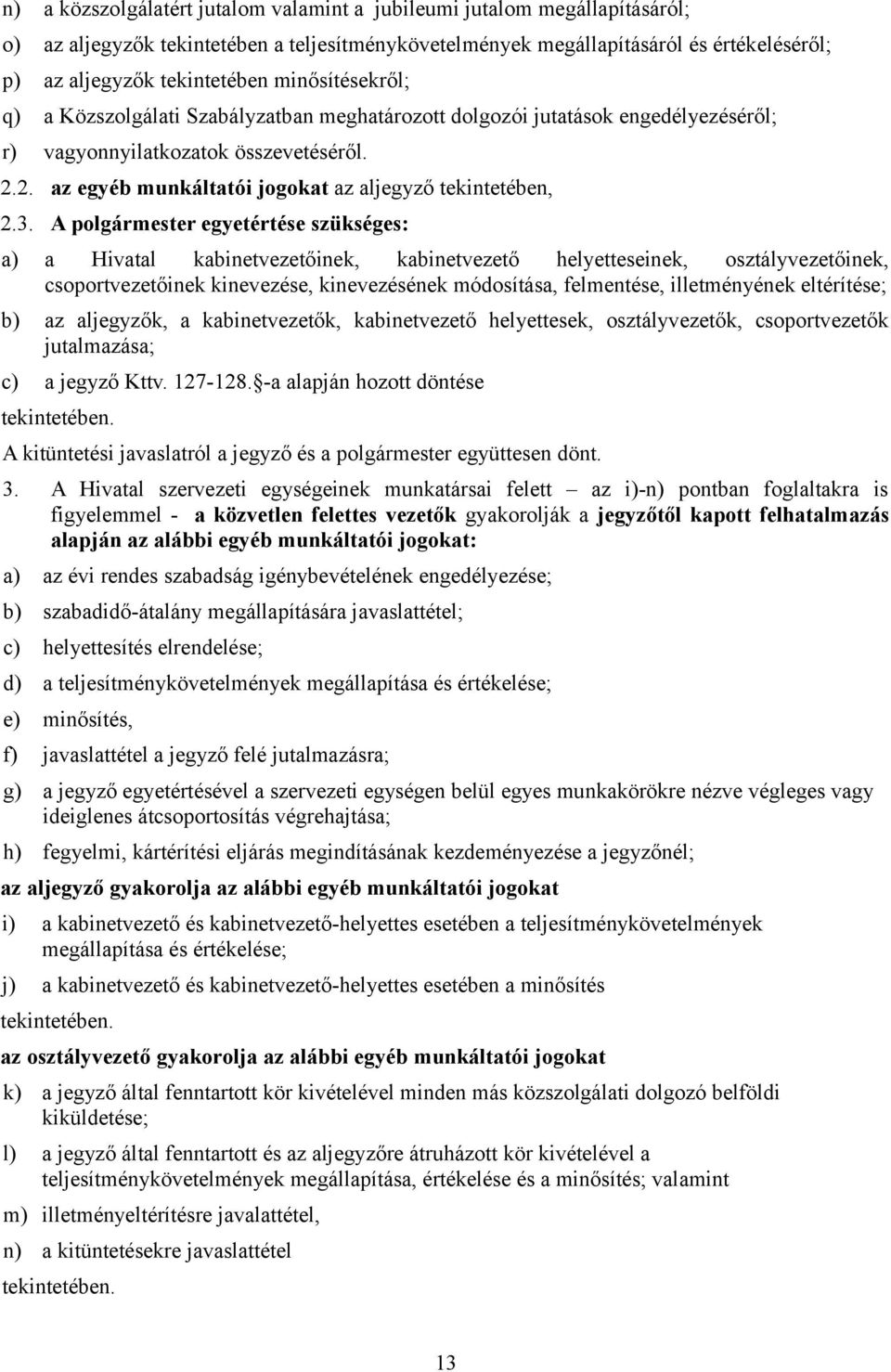 3. A polgármester egyetértése szükséges: a) a Hivatal kabinetvezetőinek, kabinetvezető helyetteseinek, osztályvezetőinek, csoportvezetőinek kinevezése, kinevezésének módosítása, felmentése,