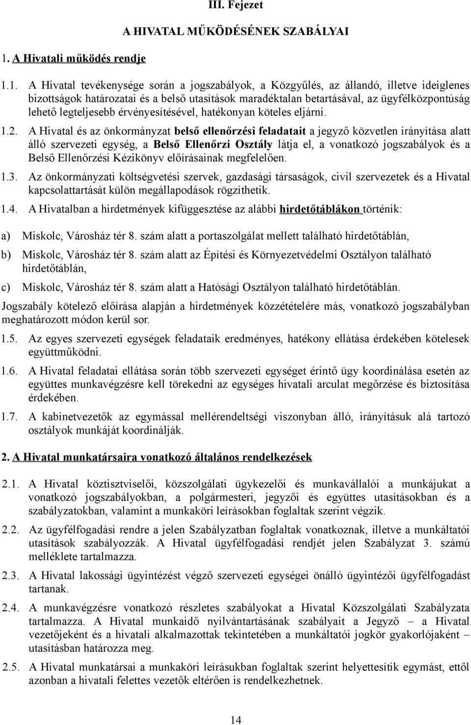 A Hivatal és az önkormányzat belső ellenőrzési feladatait a jegyző közvetlen irányítása alatt álló szervezeti egység, a Belső Ellenőrzi Osztály látja el, a vonatkozó jogszabályok és a Belső