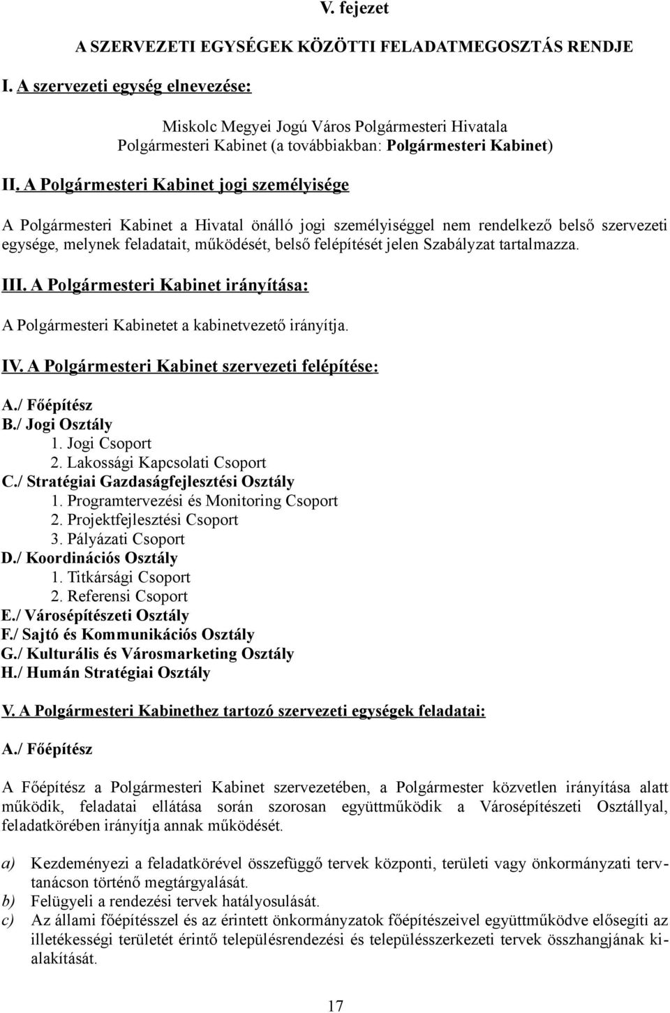 A Polgármesteri Kabinet jogi személyisége A Polgármesteri Kabinet a Hivatal önálló jogi személyiséggel nem rendelkező belső szervezeti egysége, melynek feladatait, működését, belső felépítését jelen