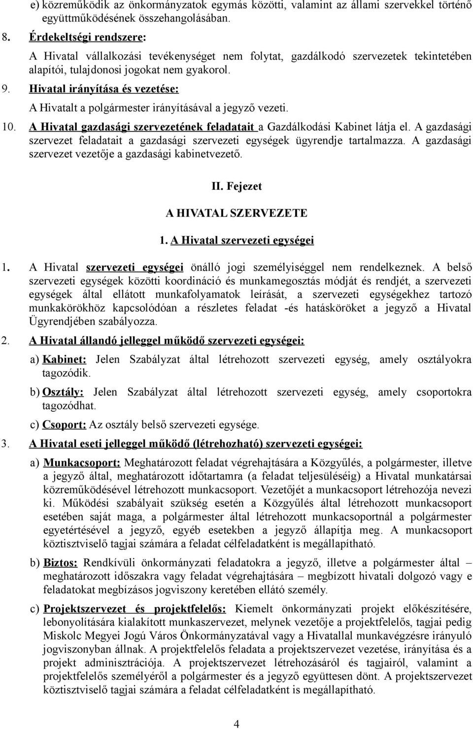 Hivatal irányítása és vezetése: A Hivatalt a polgármester irányításával a jegyző vezeti. 10. A Hivatal gazdasági szervezetének feladatait a Gazdálkodási Kabinet látja el.