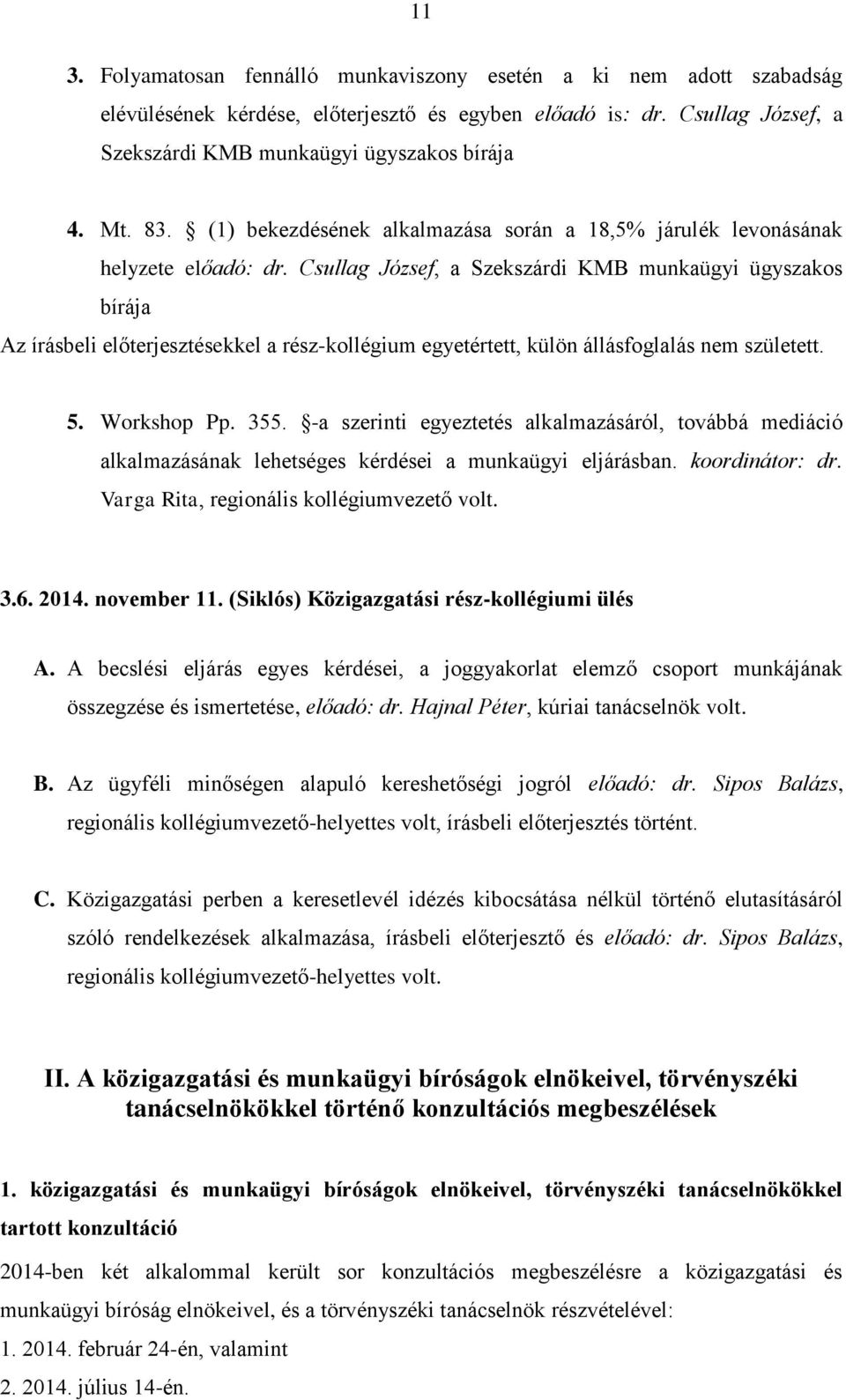 Csullag József, a Szekszárdi KMB munkaügyi ügyszakos bírája Az írásbeli előterjesztésekkel a rész-kollégium egyetértett, külön állásfoglalás nem született. 5. Workshop Pp. 355.