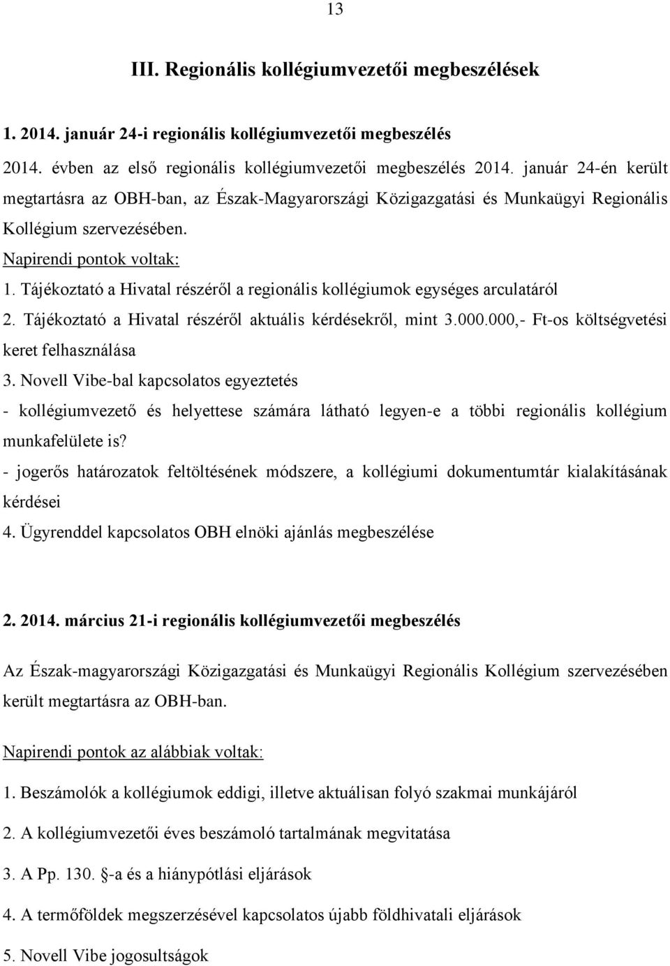 Tájékoztató a Hivatal részéről a regionális kollégiumok egységes arculatáról 2. Tájékoztató a Hivatal részéről aktuális kérdésekről, mint 3.000.000,- Ft-os költségvetési keret felhasználása 3.