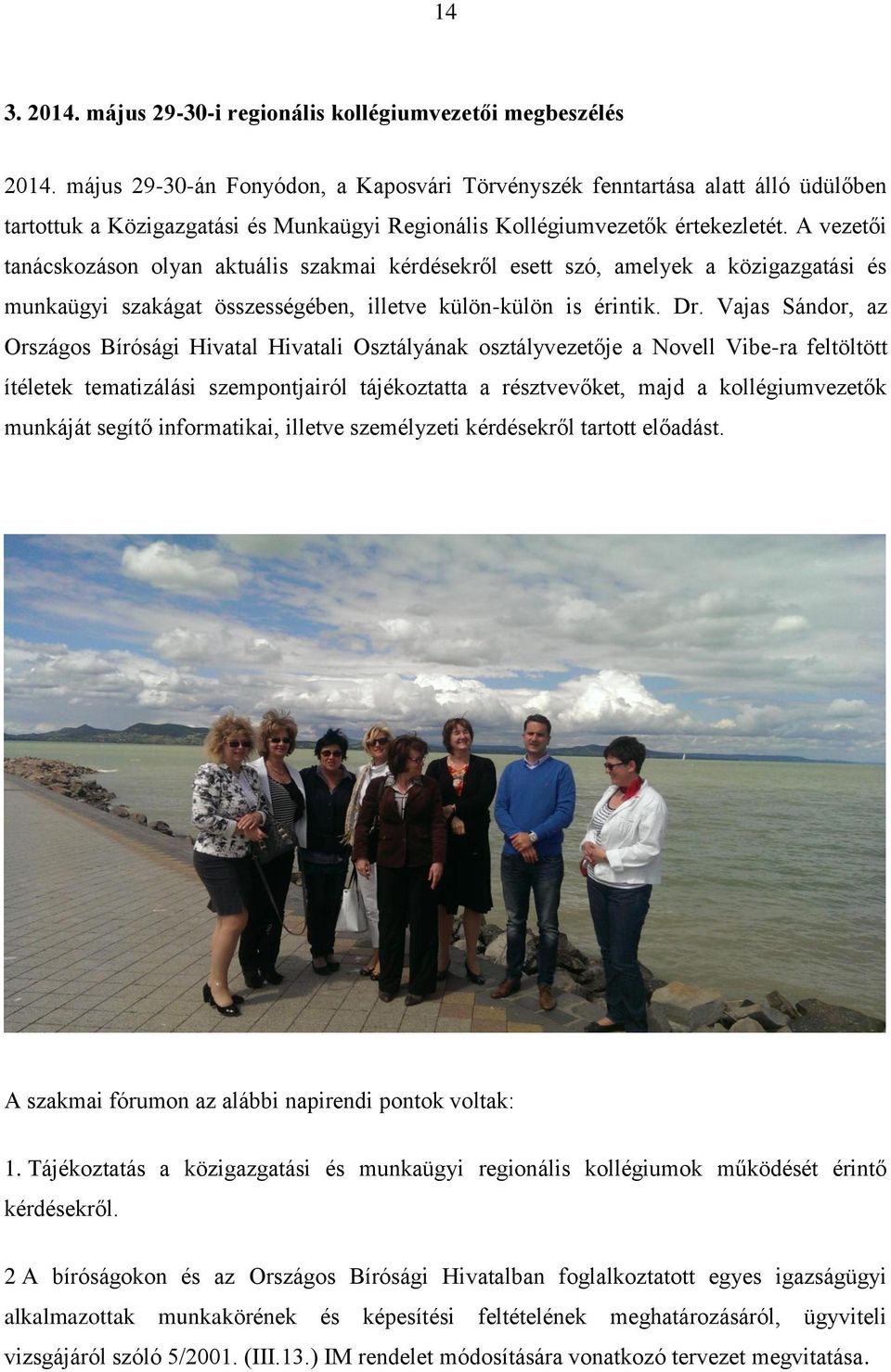 A vezetői tanácskozáson olyan aktuális szakmai kérdésekről esett szó, amelyek a közigazgatási és munkaügyi szakágat összességében, illetve külön-külön is érintik. Dr.