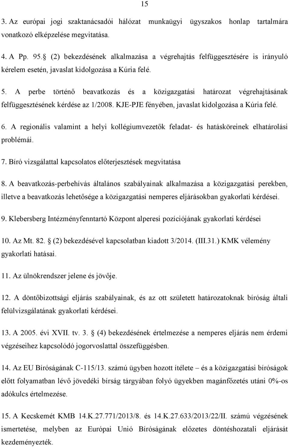 A perbe történő beavatkozás és a közigazgatási határozat végrehajtásának felfüggesztésének kérdése az 1/2008. KJE-PJE fényében, javaslat kidolgozása a Kúria felé. 6.